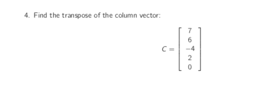 Solved 4. Find the transpose of the column vector: C= 2 0 | Chegg.com