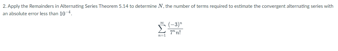 Solved 2. Apply the Remainders in Alternating Series Theorem | Chegg.com