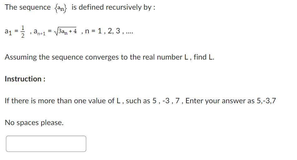 The sequence \( \left\{a_{n}\right\} \) is defined recursively by:
\[
a_{1}=\frac{1}{2}, a_{n+1}=\sqrt{3 a_{n}+4}, n=1,2,3, \