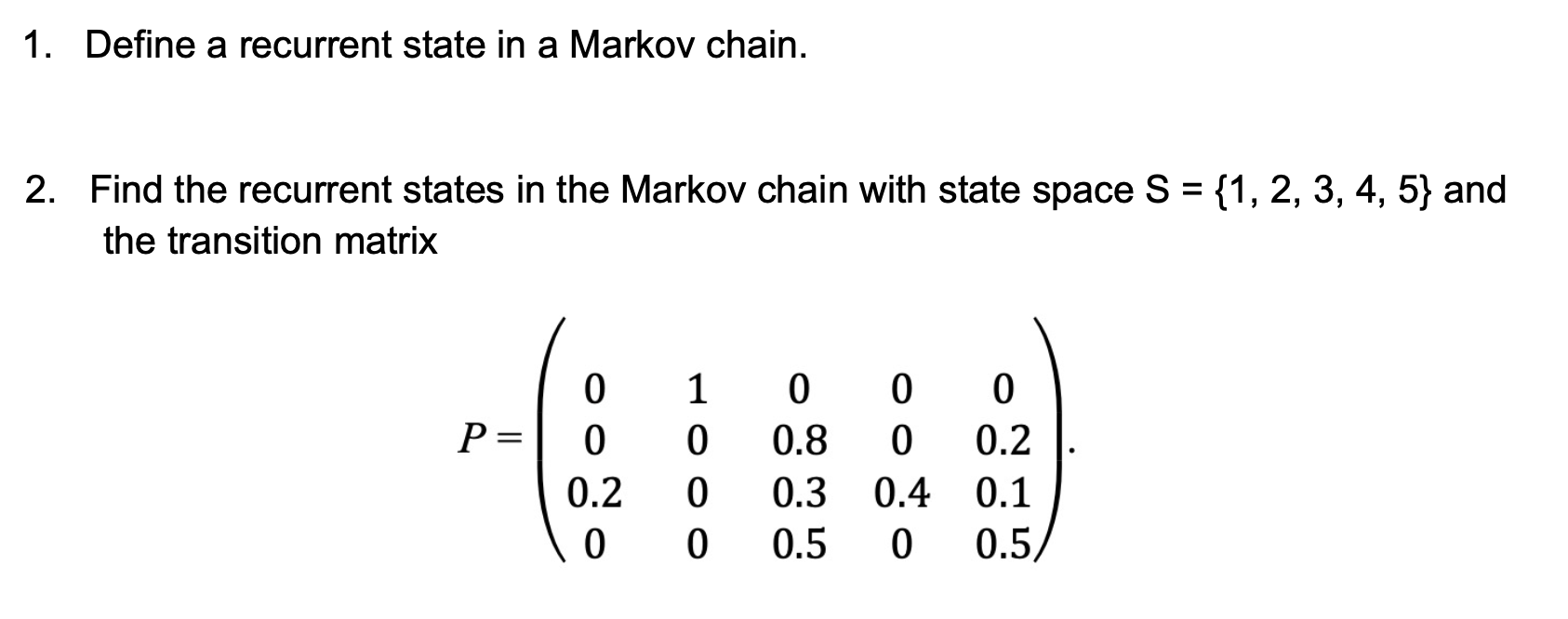1. Define a recurrent state in a Markov chain. 2.
