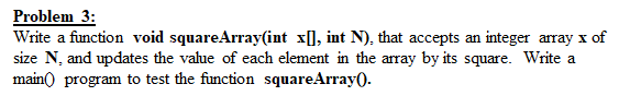 Solved Problem 3: Write a function void square Array(int | Chegg.com