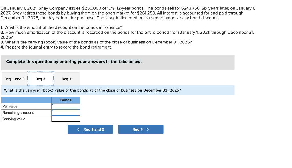 n January 1,2021 , Shay Company issues \( \$ 250,000 \) of \( 10 \% \), 12-year bonds. The bonds sell for \( \$ 243,750 \). S