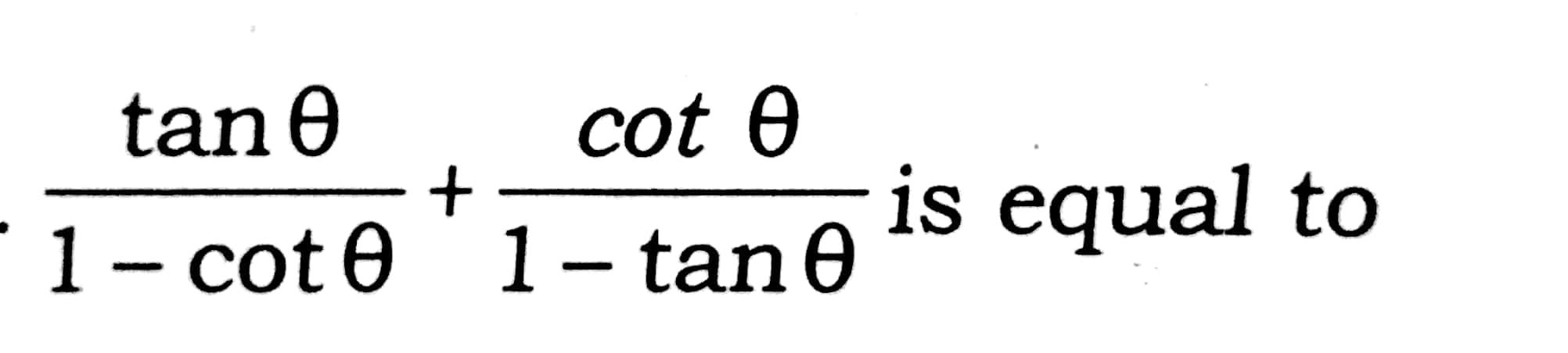 tan Ꮎ cot Ꮎ + is equal to '1- cote 1- tano | Chegg.com