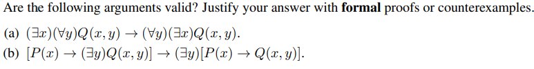 Are the following arguments valid? Justify your answer with formal proofs or counterexamples (a) \( (\exists x)(\forall y) Q(