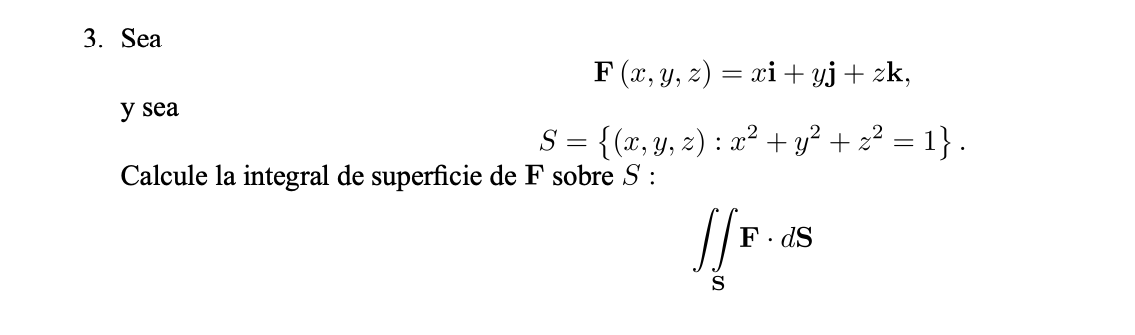 \[ \begin{array}{l} \mathbf{F}(x, y, z)=x \mathbf{i}+y \mathbf{j}+z \mathbf{k}, \\ \text { y sea } \\ S=\left\{(x, y, z): x^{