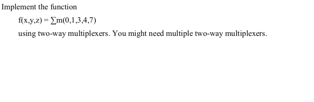 Solved Implement The Function F(x,y,z) = {m(0,1,3,4,7) Using | Chegg.com