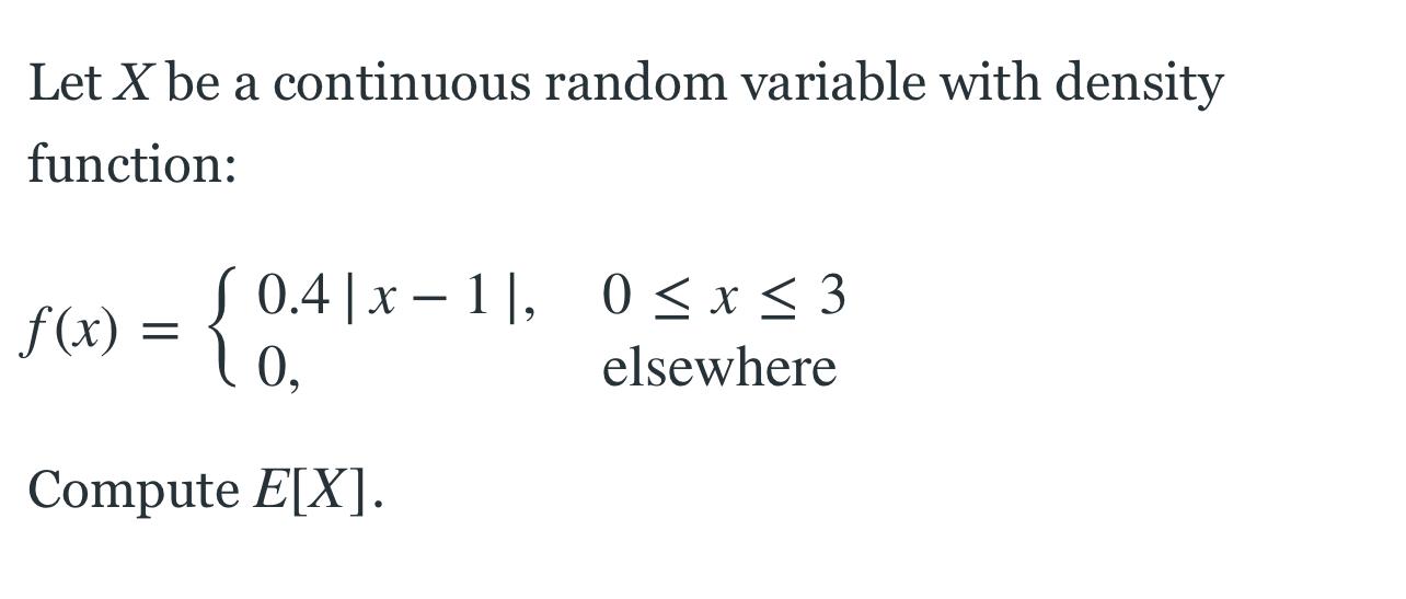 Solved Let X be a continuous random variable with density | Chegg.com