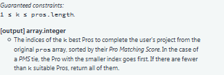 Guaranteed constraints: 1 sk s pros. Length (output) array.integer The indices of the k best Pros to complete the users proj