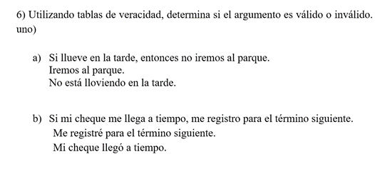 6) Utilizando tablas de veracidad, determina si el argumento es válido o inválido. uno) a) Si llueve en la tarde, entonces no