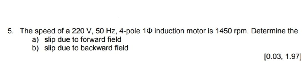 Solved 5. The speed of a 220 V,50 Hz, 4-pole 1Φ induction | Chegg.com