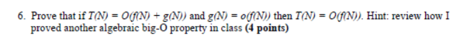 6. Prove that if I(N) = o(fiN) + g(N)) and g(N) = off (N)) then I(N) = O(fN)). Hint: review how I proved another algebraic bi