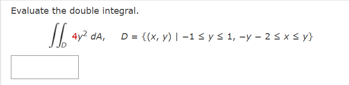 Evaluate the double integral. \[ \iint_{D} 4 y^{2} d A, \quad D=\{(x, y) \mid-1 \leq y \leq 1,-y-2 \leq x \leq y\} \]