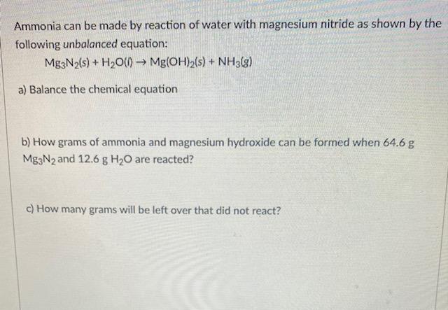 Ammonia can be made by reaction of water with magnesium nitride as shown by the following unbalanced equation:
\[
\mathrm{Mg}