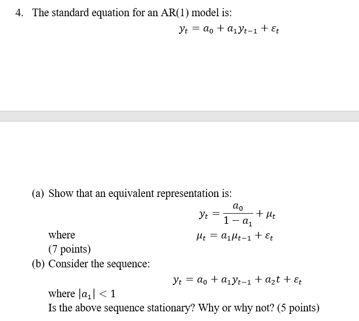 4. The standard equation for an \( \mathrm{AR}(1) \) model is:
\[
y_{t}=a_{0}+a_{1} y_{t-1}+\varepsilon_{t}
\]
(a) Show that