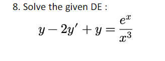 8. Solve the given DE : \[ y-2 y^{\prime}+y=\frac{e^{x}}{x^{3}} \]