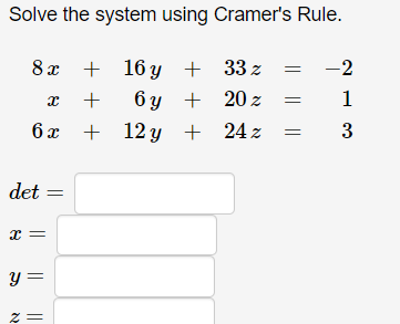 Solve the system using Cramers Rule. = 8x + 16 y + 33 z + 6y + 20 z 6x + 12y + 24z -2 1 2 II 3 det = 2= y = 2=