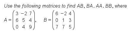 Solved Use the following matrices to find AB, BA. AA.BB, | Chegg.com
