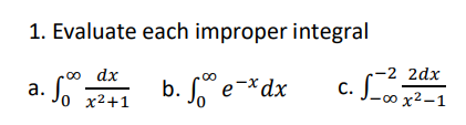 1. Evaluate each improper integral
a. \( \int_{0}^{\infty} \frac{d x}{x^{2}+1} \)
b. \( \int_{0}^{\infty} e^{-x} d x \)
C. \(
