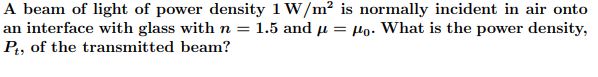 Solved A beam of light of power density 1 W/m2 is normally | Chegg.com