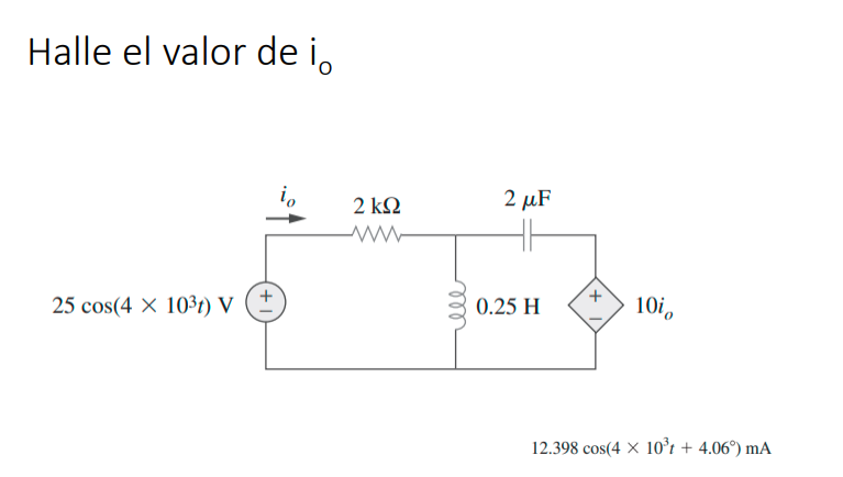 Halle el valor de \( \mathrm{i}_{\mathrm{o}} \) \( 12.398 \cos \left(4 \times 10^{3} t+4.06^{\circ}\right) \mathrm{mA} \)