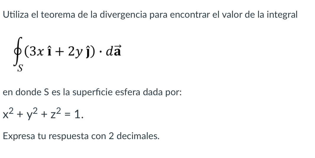 Utiliza el teorema de la divergencia para encontrar el valor de la integral \[ \oint_{S}(3 x \hat{\mathbf{i}}+2 y \hat{\mathb