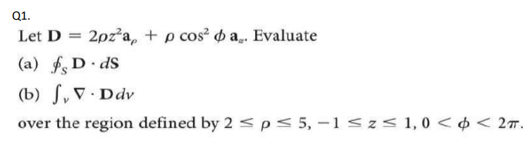 Solved Q1. Let D=2ρz2aρ+ρcos2ϕas. Evaluate (a) ∮SD⋅dS (b) | Chegg.com