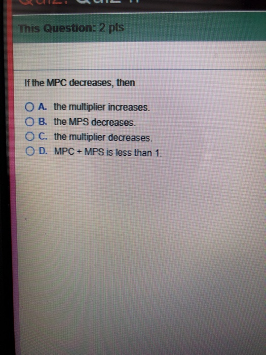 Solved This Question: 2 pts If the MPC decreases, then O A. | Chegg.com