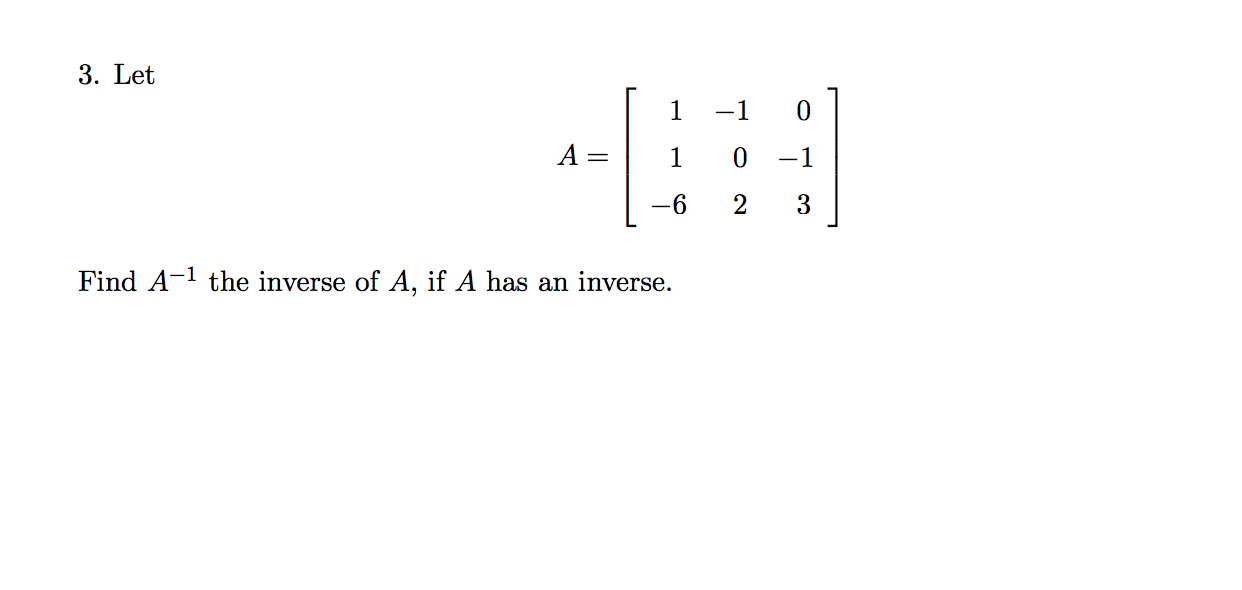 Solved 3. Let -1 0 1 1 A 0 - 1 -6 2 3 Find A-1 the inverse | Chegg.com