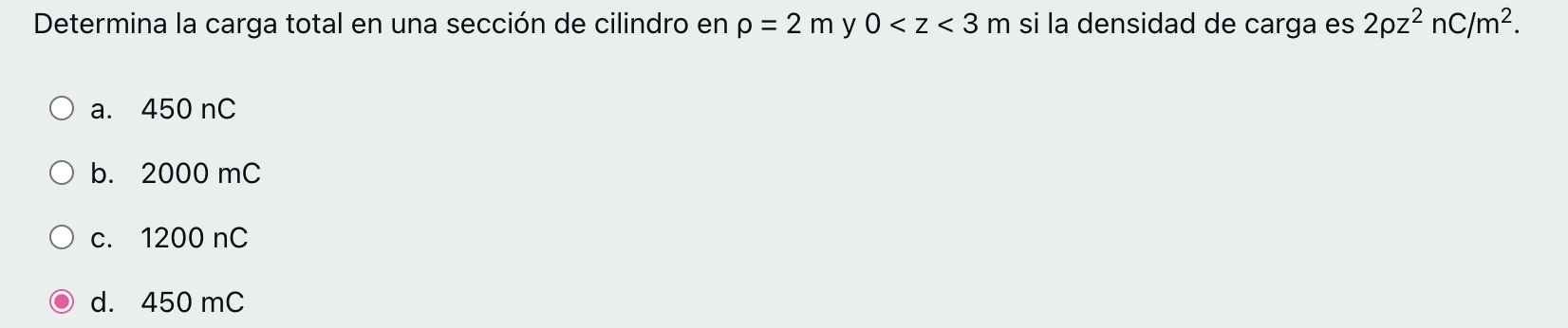 Determina la carga total en una sección de cilindro en \( \rho=2 \mathrm{~m} \) y \( 0<z<3 \mathrm{~m} \) si la densidad de c