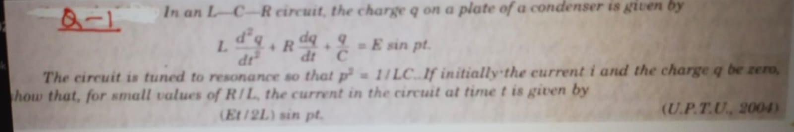 da B-1 In an L-C-R circuit, the charge q on a plate of a condenser is given by L +R da. E sin pt. dr dt С The circuit is tune