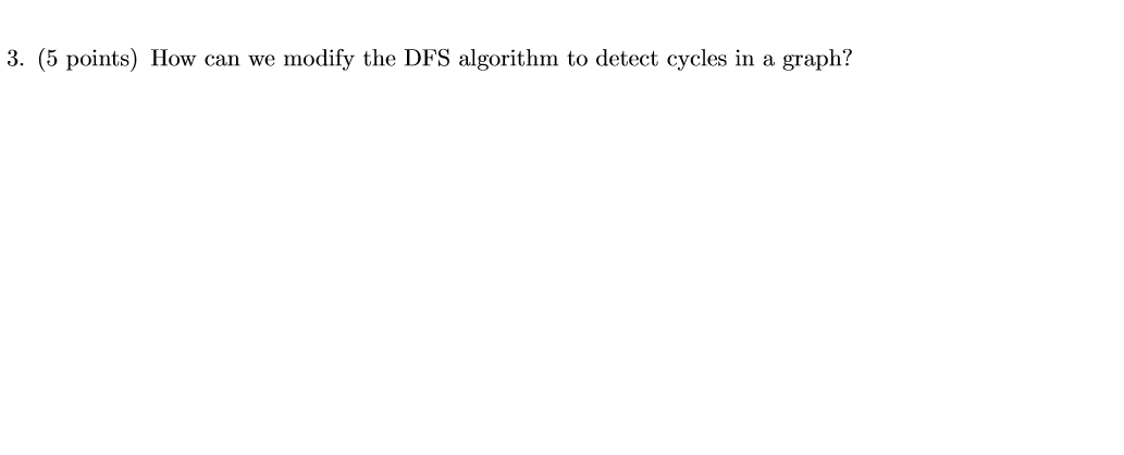 Solved 3. (5 points) How can we modify the DFS algorithm to | Chegg.com