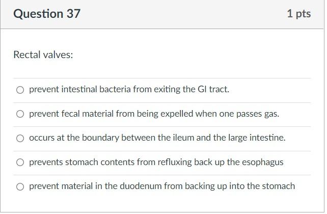 Rectal valves:
prevent intestinal bacteria from exiting the \( \mathrm{GI} \) tract.
prevent fecal material from being expell