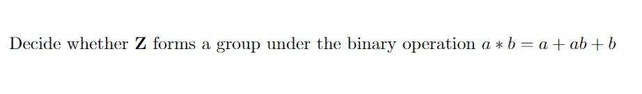 Solved Decide whether Z forms a group under the binary | Chegg.com