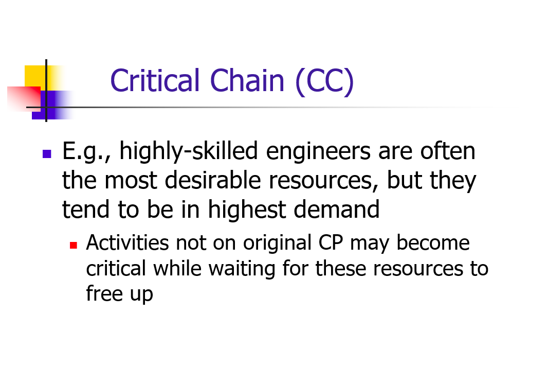 Critical Chain (CC) E.g., highly-skilled engineers are often the most desirable resources, but they tend to be in highest dem