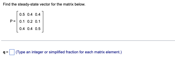 Solved Find the steady-state vector for the matrix below. | Chegg.com