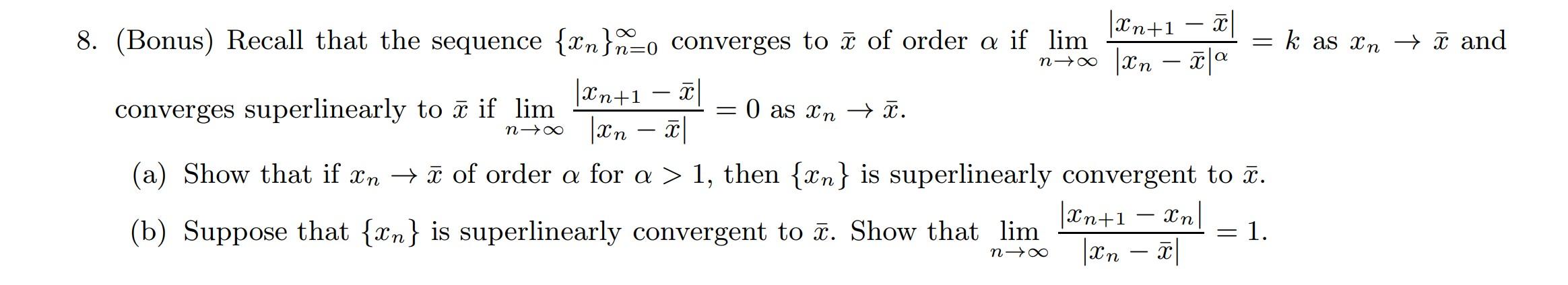 8. (Bonus) Recall that the sequence \( \left\{x_{n}\right\}_{n=0}^{\infty} \) converges to \( \bar{x} \) of order \( \alpha \