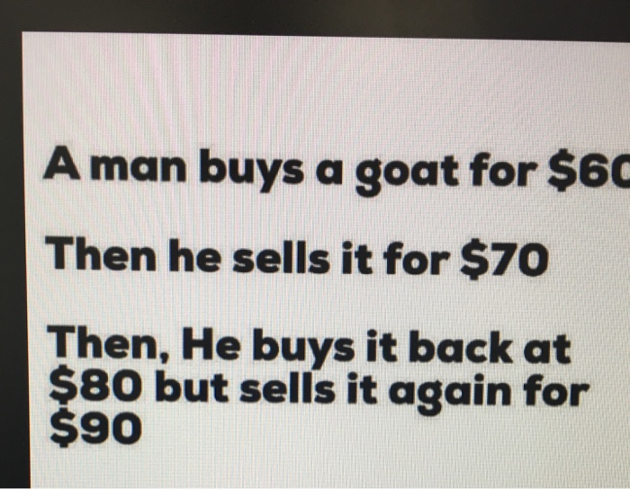 Solved A man buys a goat for $60 Then he sells it for $70 | Chegg.com