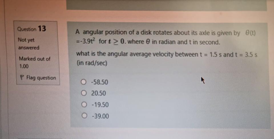 Solved Question 13 Not yet answered A angular position of a | Chegg.com