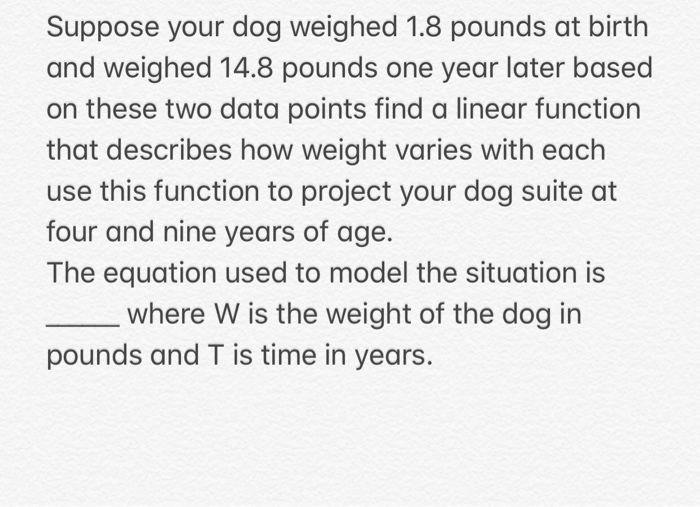Solved Suppose your dog weighed 1.8 pounds at birth and