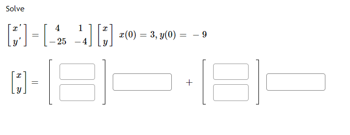 Solve C 1 [x] = [-23 -] (3) . ..] [3] =(0) = 3,9(0) = = 4 25 x0= 3() = - 9 [i] = = + y