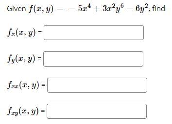 Given \( f(x, y)=-5 x^{4}+3 x^{2} y^{6}-6 y^{2} \), fi \[ f_{x}(x, y)= \] \[ f_{y}(x, y)= \] \[ f_{x x}(x, y)= \] \[ f_{x y}(