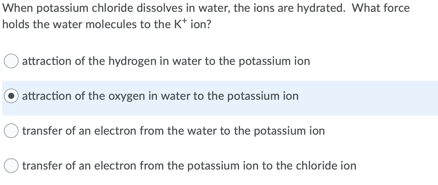 Solved When potassium chloride dissolves in water, the ions