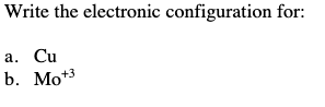 Solved Write the electronic configuration for: a. Cu b. Mo+3 | Chegg.com