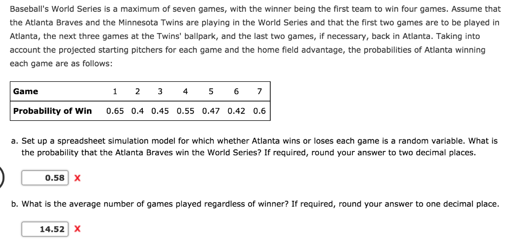 Solved Baseball's World Series is a maximum of seven games,