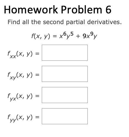 Homework Problem 6 Find all the second partial derivatives. \[ f(x, y)=x^{6} y^{5}+9 x^{9} y \] \[ \begin{array}{l} f_{x x}(x