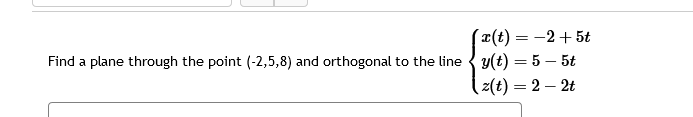 Find a plane through the point \( (-2,5,8) \) and orthogonal to the line \( \left\{\begin{array}{l}x(t)=-2+5 t \\ y(t)=5-5 t