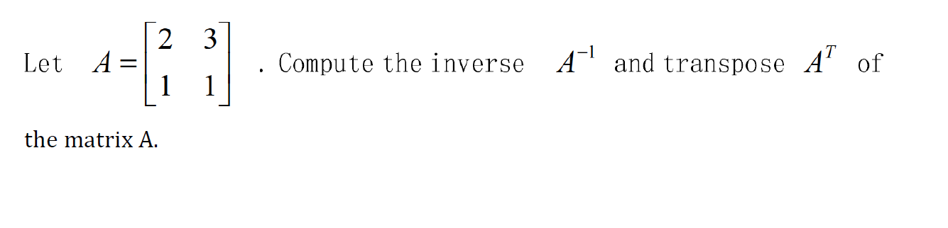 Solved Let A=[2131]. Compute the inverse A−1 and transpose | Chegg.com
