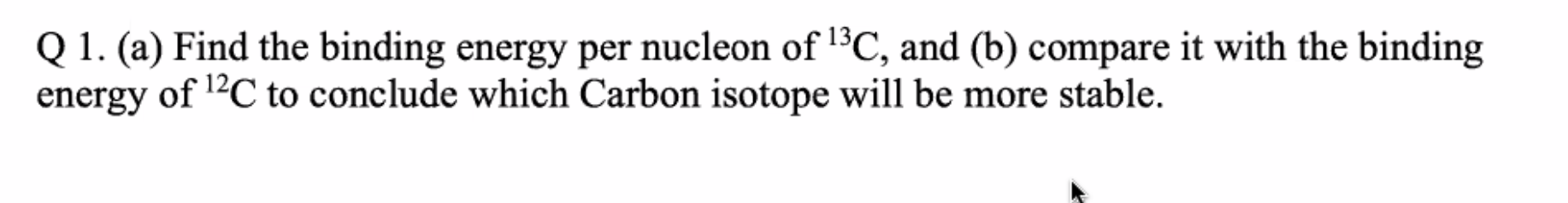 Solved Q1. (a) Find the binding energy per nucleon of 3C, | Chegg.com