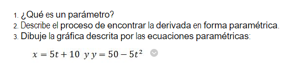 1. ¿Qué es un parámetro? 2. Describe el proceso de encontrar la derivada en forma paramétrica. 3. Dibuje la gráfica descrita