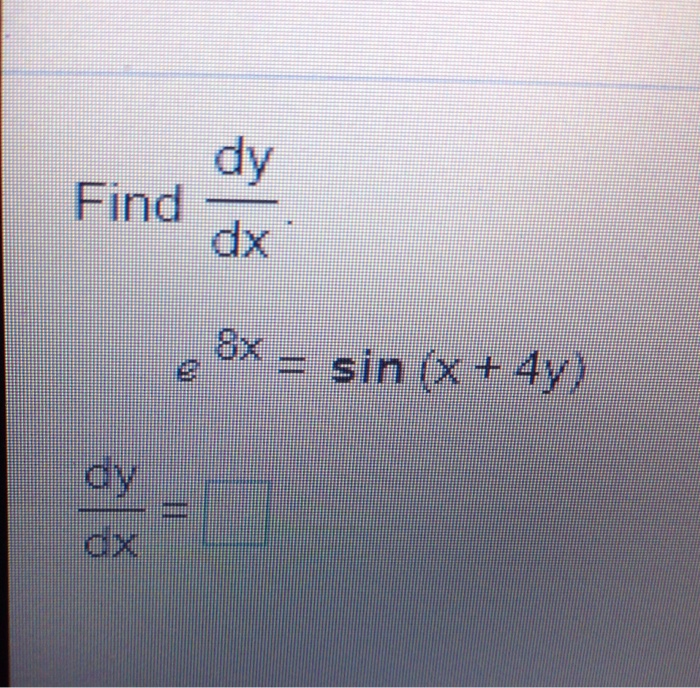Solved Find dy/dx. e^8x = sin (x + 4y) dy/dx = | Chegg.com
